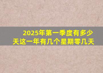 2025年第一季度有多少天这一年有几个星期零几天