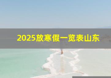 2025放寒假一览表山东