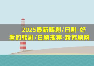 2025最新韩剧/日剧-好看的韩剧/日剧推荐-新韩剧网