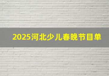 2025河北少儿春晚节目单