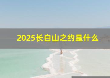 2025长白山之约是什么