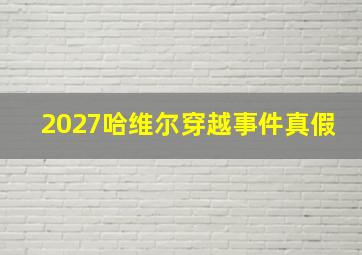 2027哈维尔穿越事件真假