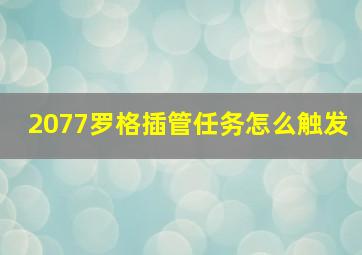 2077罗格插管任务怎么触发