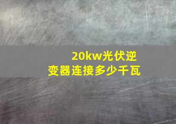 20kw光伏逆变器连接多少千瓦