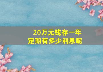 20万元钱存一年定期有多少利息呢