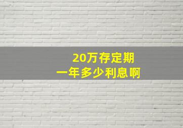 20万存定期一年多少利息啊