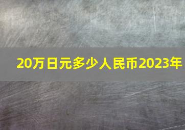 20万日元多少人民币2023年