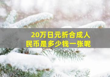 20万日元折合成人民币是多少钱一张呢