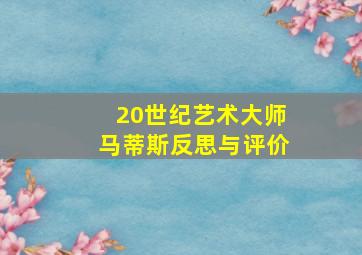 20世纪艺术大师马蒂斯反思与评价