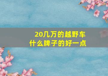 20几万的越野车什么牌子的好一点