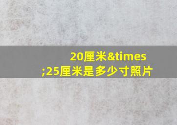 20厘米×25厘米是多少寸照片