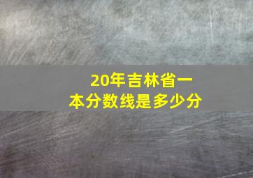 20年吉林省一本分数线是多少分