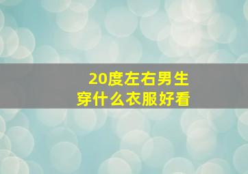 20度左右男生穿什么衣服好看