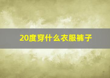 20度穿什么衣服裤子