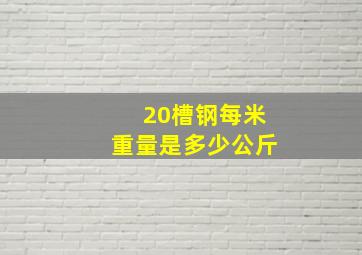 20槽钢每米重量是多少公斤