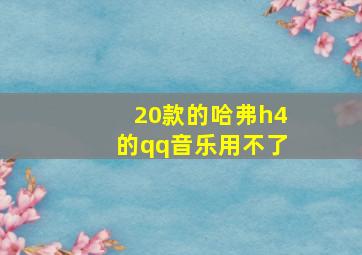 20款的哈弗h4的qq音乐用不了