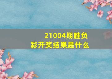 21004期胜负彩开奖结果是什么