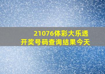 21076体彩大乐透开奖号码查询结果今天