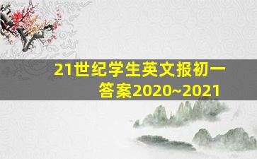 21世纪学生英文报初一答案2020~2021