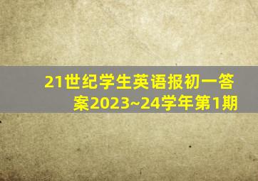 21世纪学生英语报初一答案2023~24学年第1期