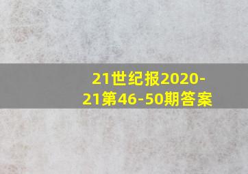 21世纪报2020-21第46-50期答案