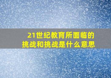 21世纪教育所面临的挑战和挑战是什么意思