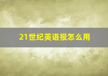 21世纪英语报怎么用