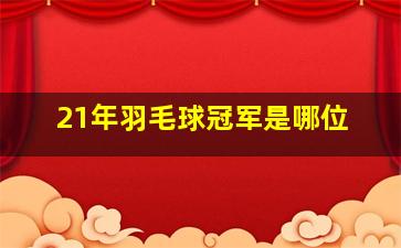 21年羽毛球冠军是哪位