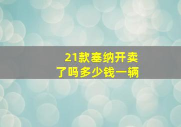 21款塞纳开卖了吗多少钱一辆