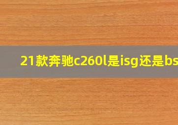 21款奔驰c260l是isg还是bsg