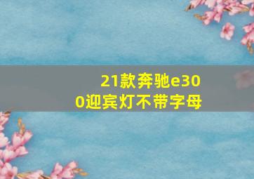 21款奔驰e300迎宾灯不带字母