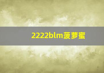 2222blm菠萝蜜