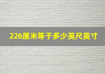 226厘米等于多少英尺英寸