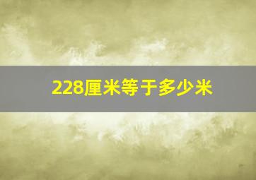 228厘米等于多少米