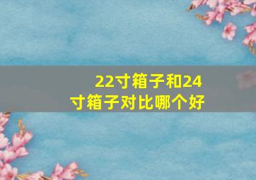 22寸箱子和24寸箱子对比哪个好