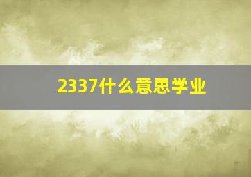 2337什么意思学业