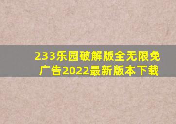 233乐园破解版全无限免广告2022最新版本下载