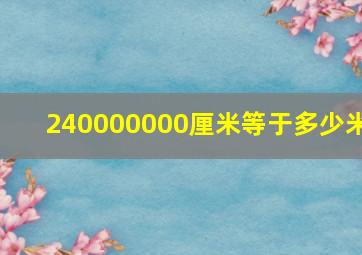 240000000厘米等于多少米