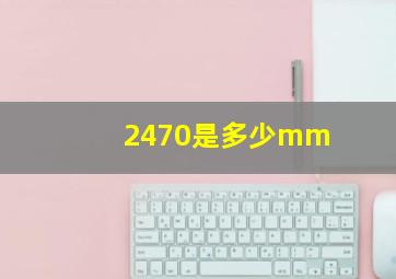 2470是多少mm