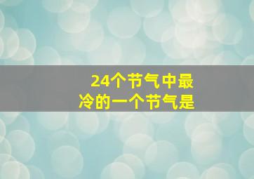 24个节气中最冷的一个节气是