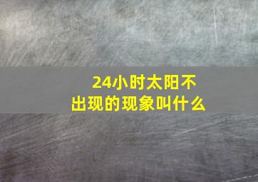 24小时太阳不出现的现象叫什么