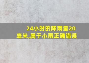 24小时的降雨量20毫米,属于小雨正确错误