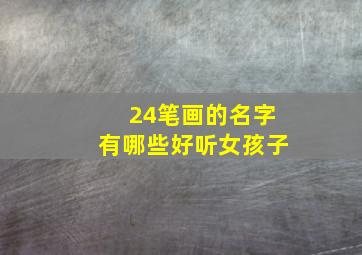 24笔画的名字有哪些好听女孩子