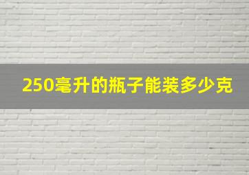 250毫升的瓶子能装多少克