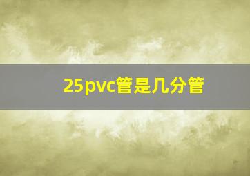 25pvc管是几分管