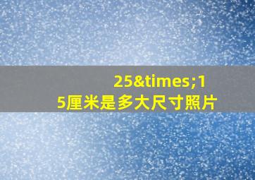 25×15厘米是多大尺寸照片