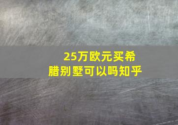 25万欧元买希腊别墅可以吗知乎