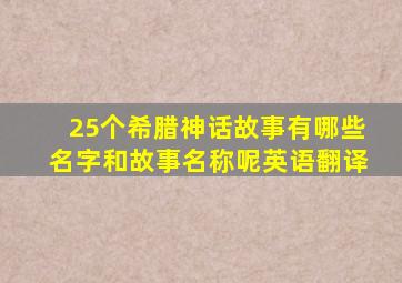 25个希腊神话故事有哪些名字和故事名称呢英语翻译