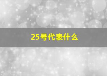 25号代表什么