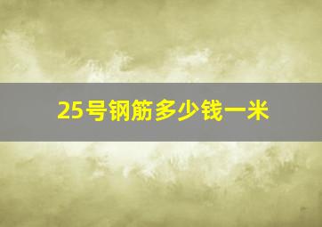 25号钢筋多少钱一米